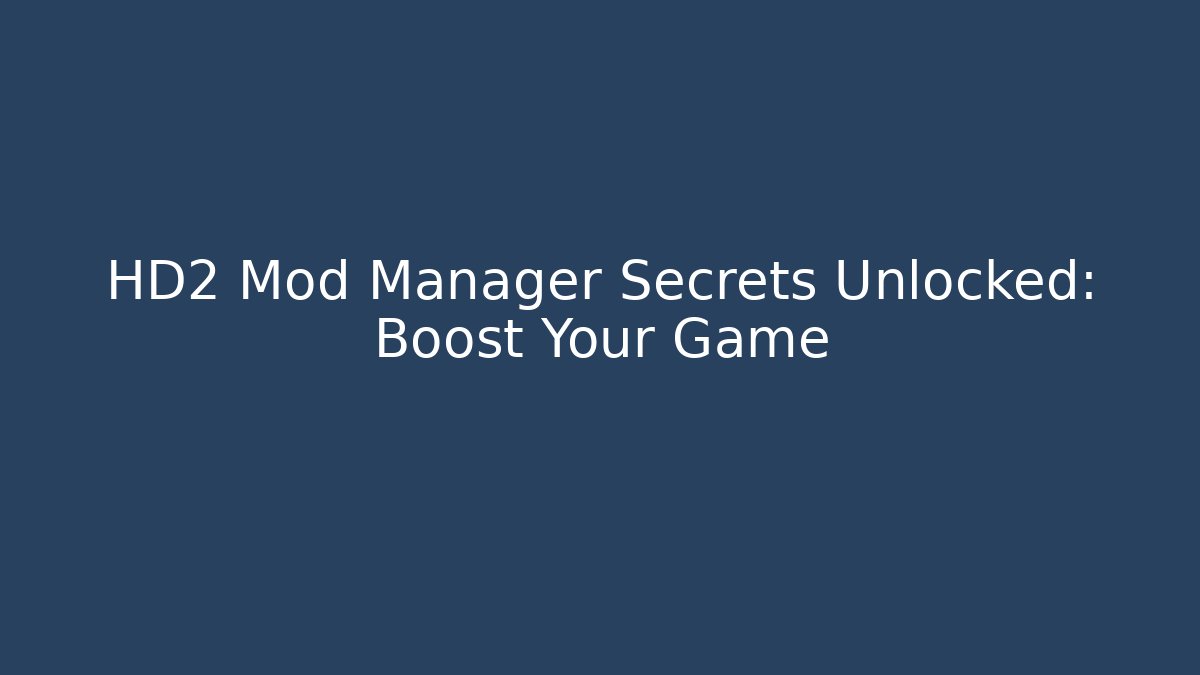 HD2 Mod Manager Secrets Unlocked: Boost Your Game