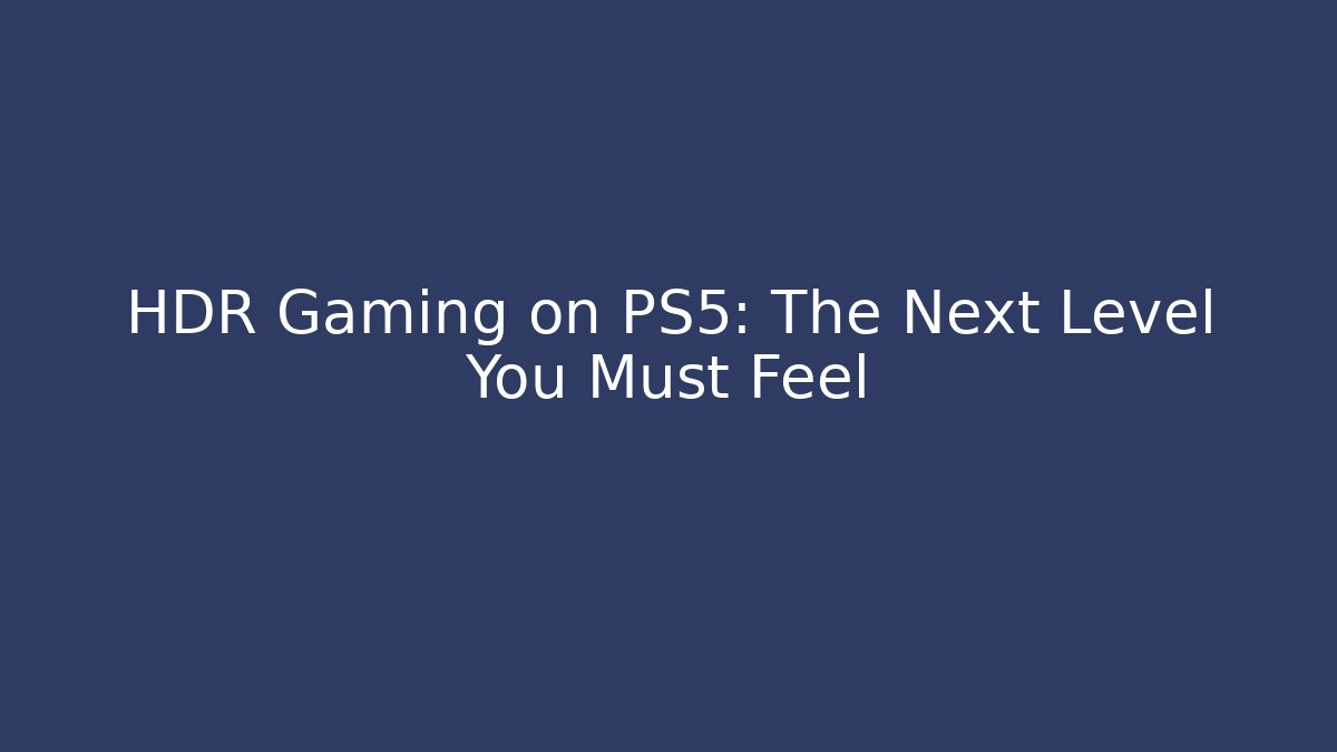 HDR Gaming on PS5: The Next Level You Must Feel
