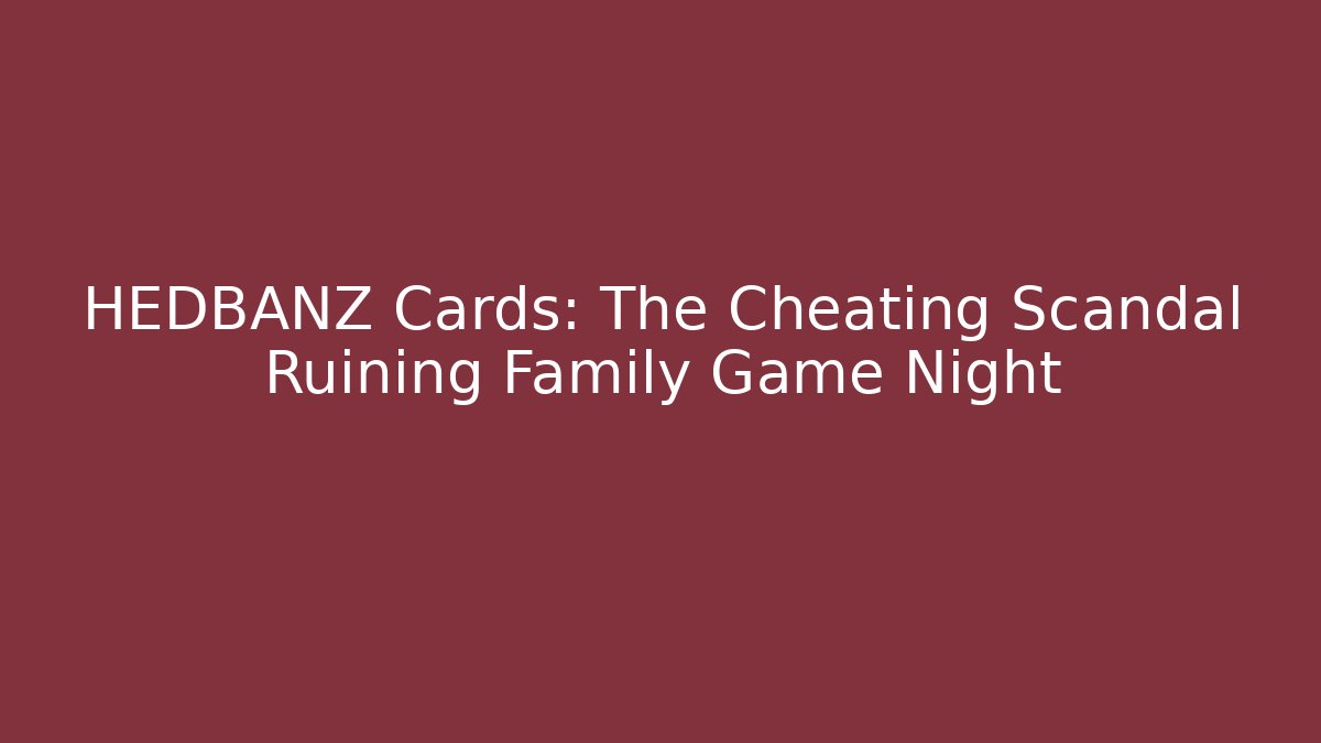 HEDBANZ Cards: The Cheating Scandal Ruining Family Game Night