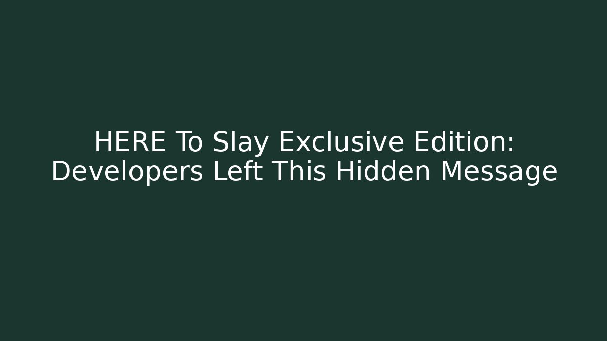 HERE To Slay Exclusive Edition: Developers Left This Hidden Message