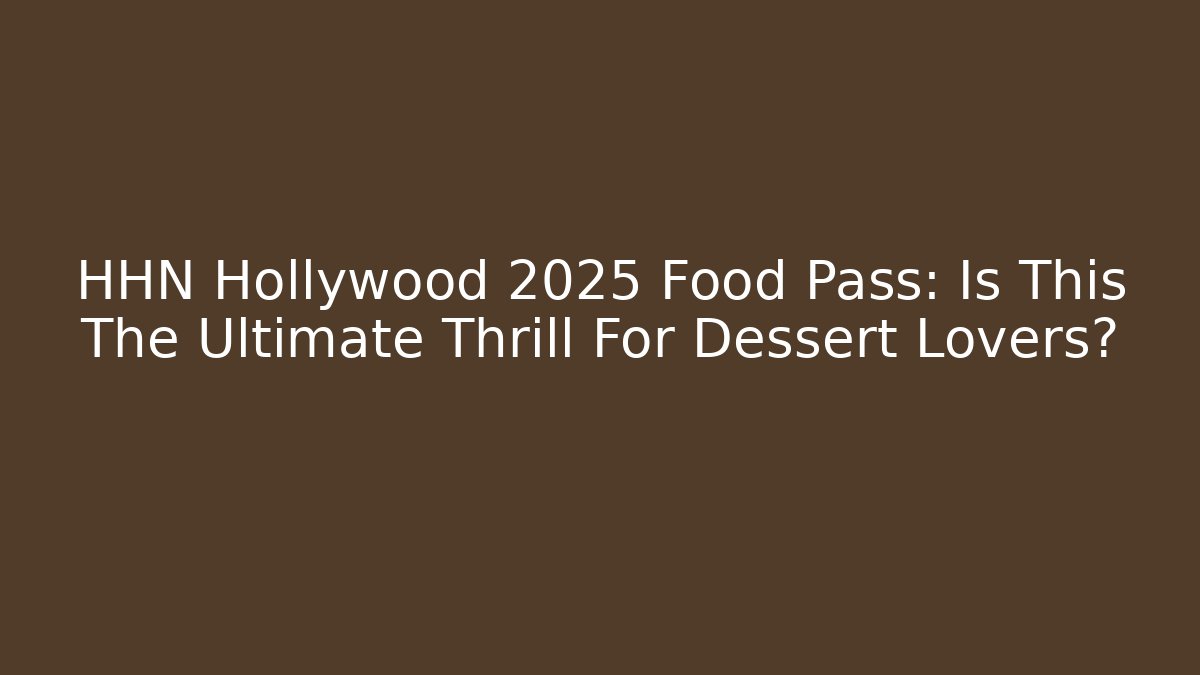 HHN Hollywood 2025 Food Pass: Is This The Ultimate Thrill For Dessert Lovers?