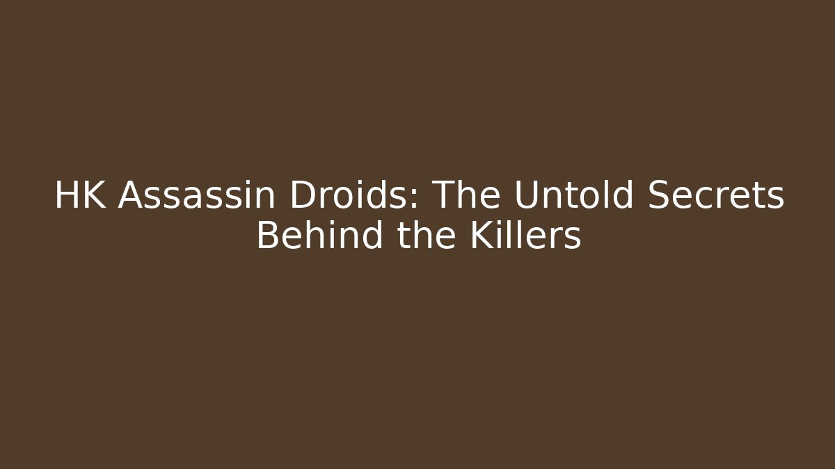 HK Assassin Droids: The Untold Secrets Behind the Killers