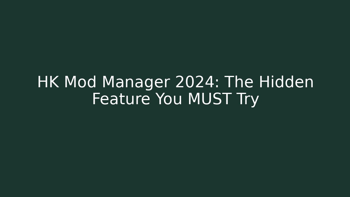 HK Mod Manager 2024: The Hidden Feature You MUST Try