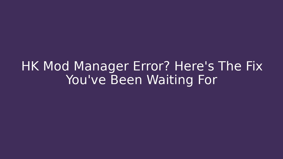 HK Mod Manager Error? Here's The Fix You've Been Waiting For