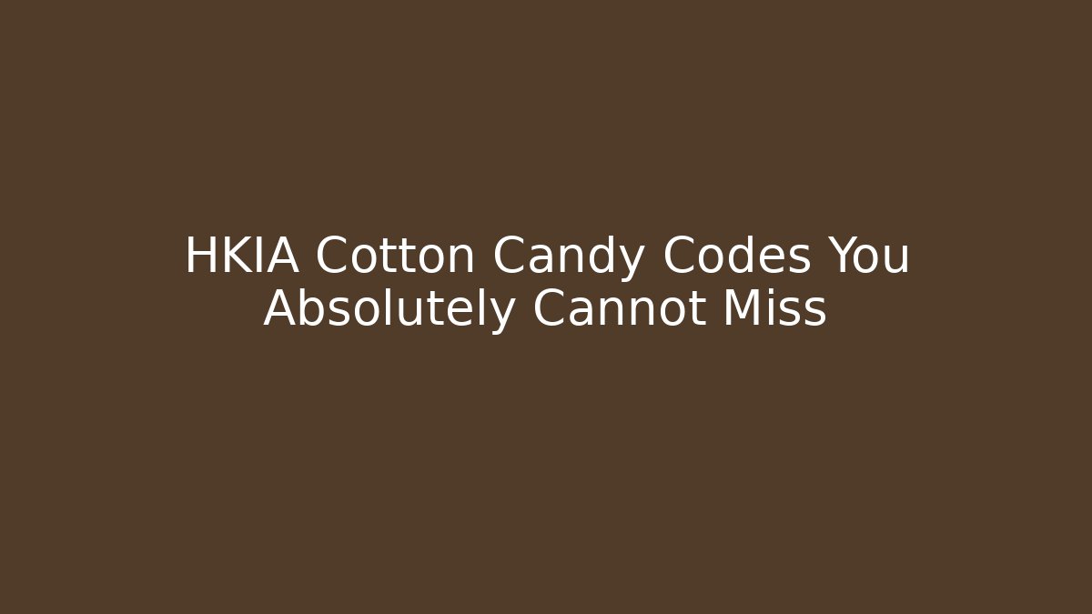 HKIA Cotton Candy Codes You Absolutely Cannot Miss