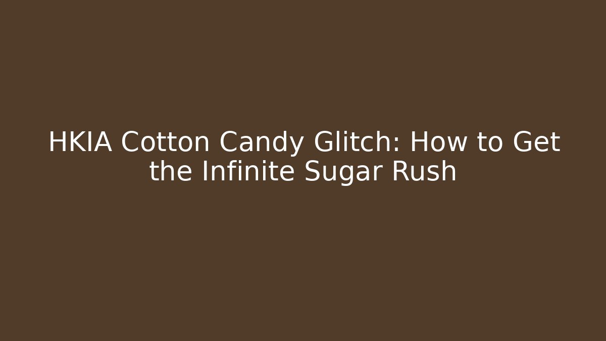 HKIA Cotton Candy Glitch: How to Get the Infinite Sugar Rush