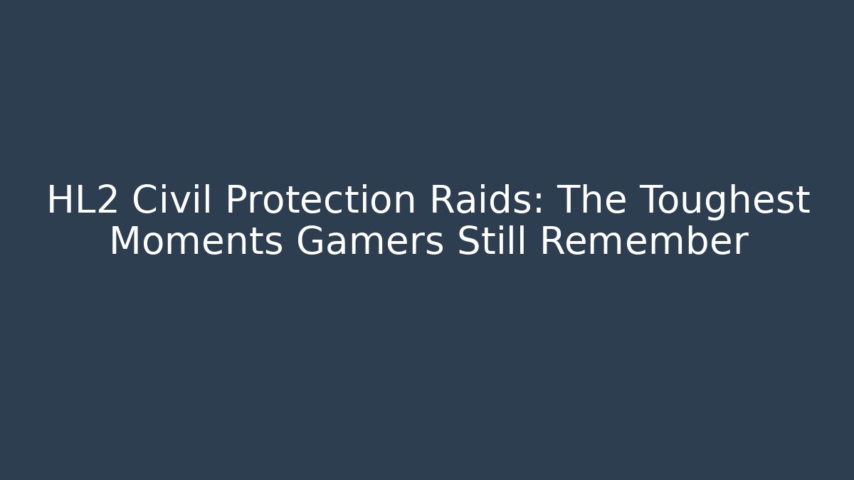 HL2 Civil Protection Raids: The Toughest Moments Gamers Still Remember