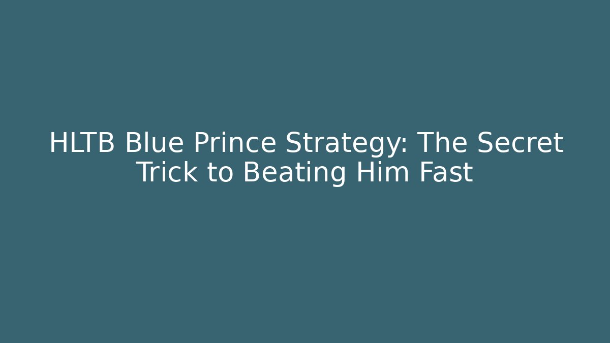HLTB Blue Prince Strategy: The Secret Trick to Beating Him Fast - Critter Realm