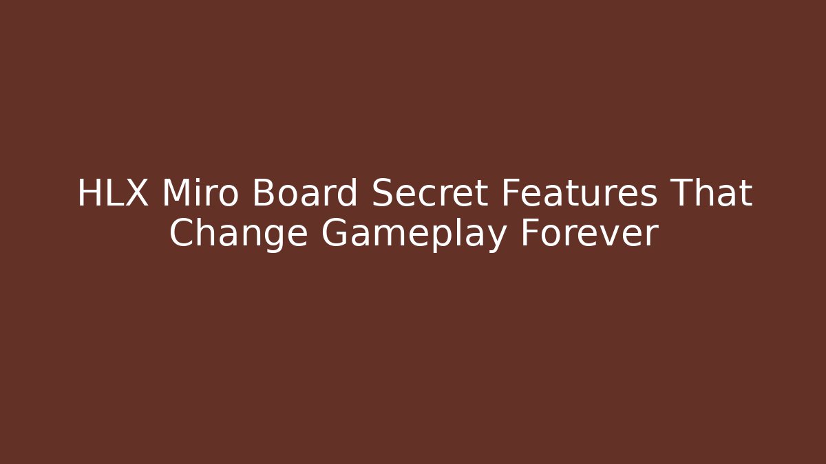 HLX Miro Board Secret Features That Change Gameplay Forever