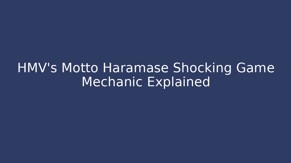 HMV's Motto Haramase Shocking Game Mechanic Explained