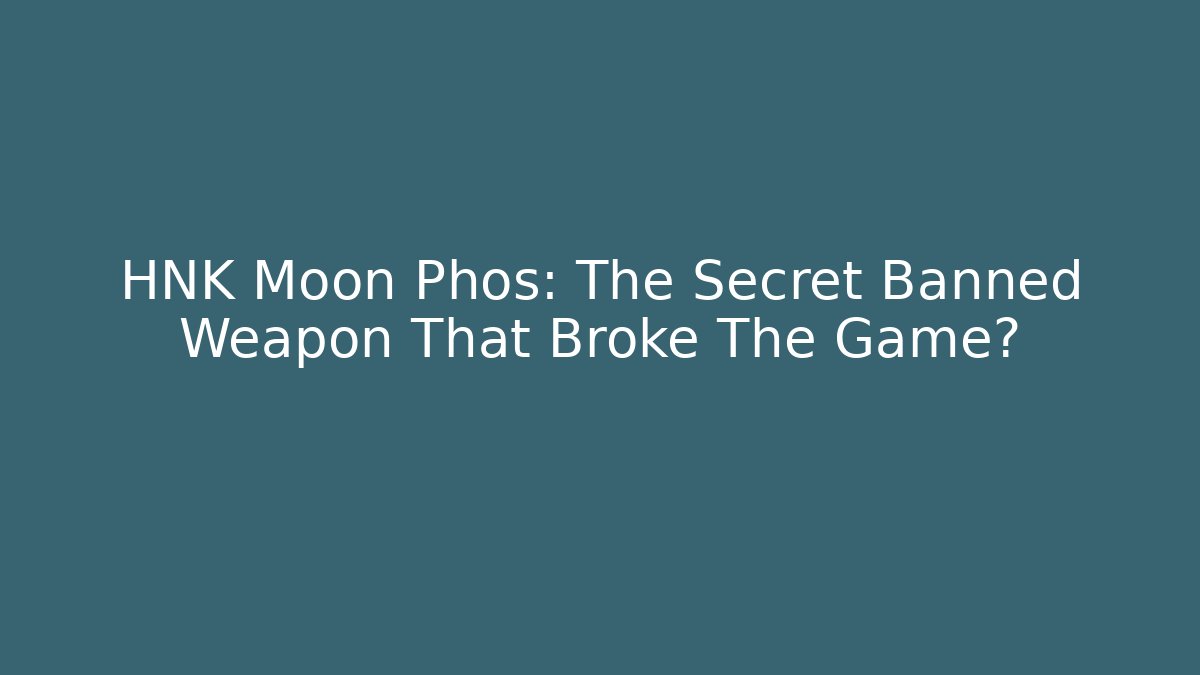 HNK Moon Phos: The Secret Banned Weapon That Broke The Game?