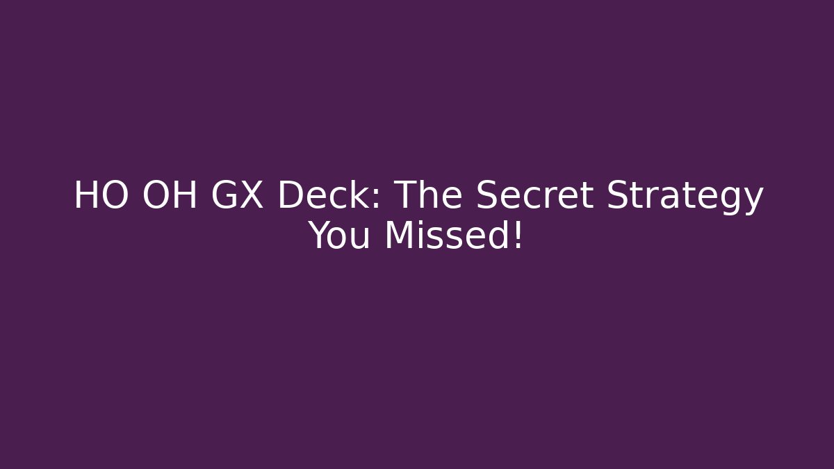 HO OH GX Deck: The Secret Strategy You Missed!