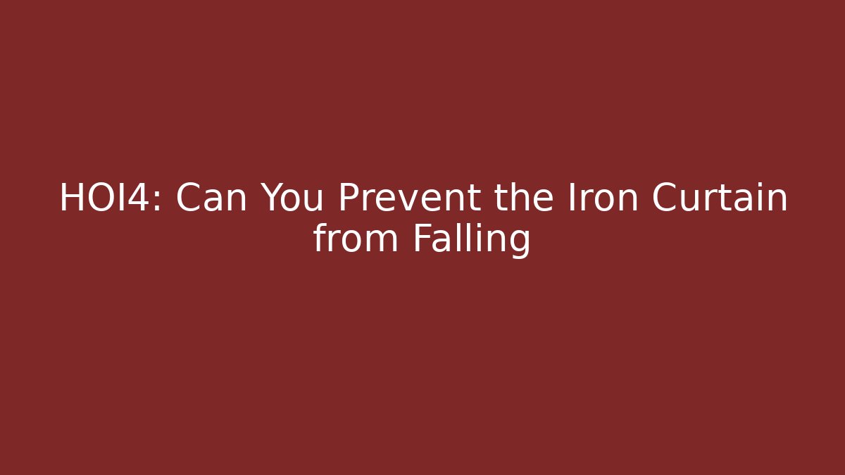HOI4: Can You Prevent the Iron Curtain from Falling