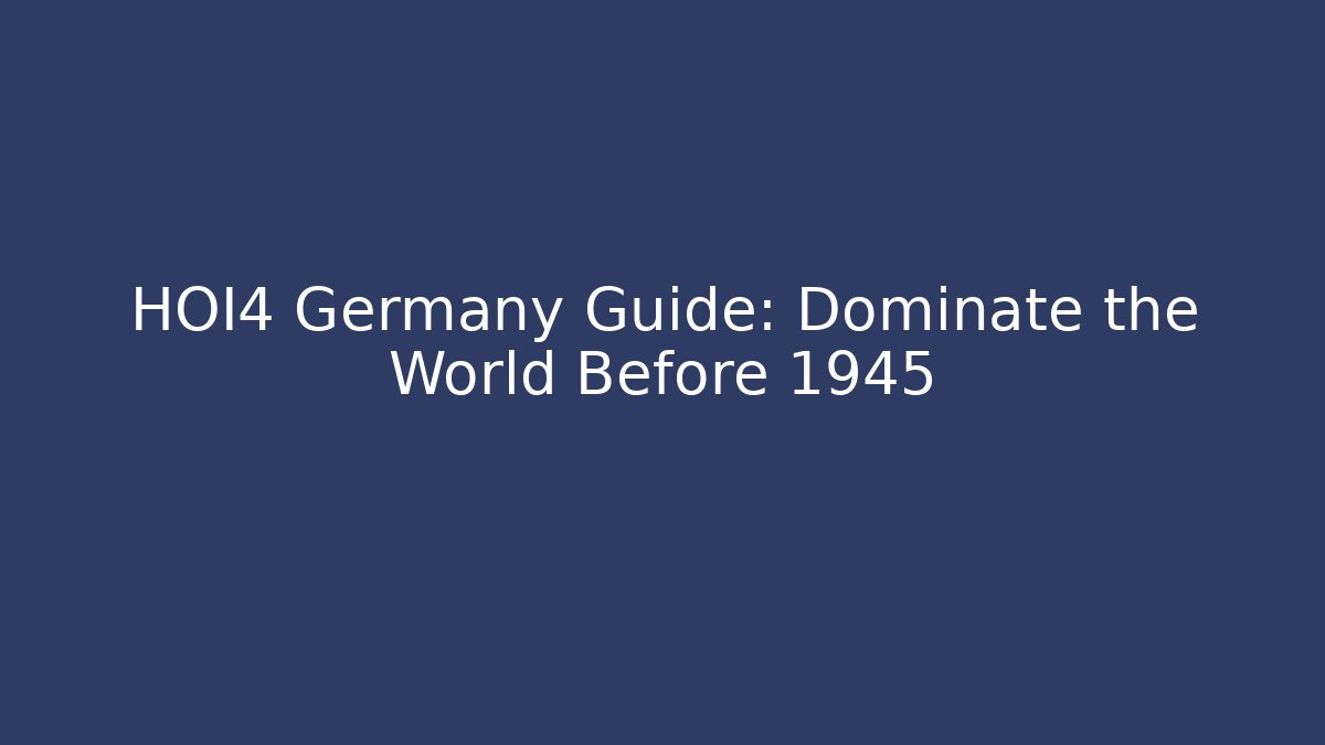 HOI4 Germany Guide: Dominate the World Before 1945 - Critter Realm