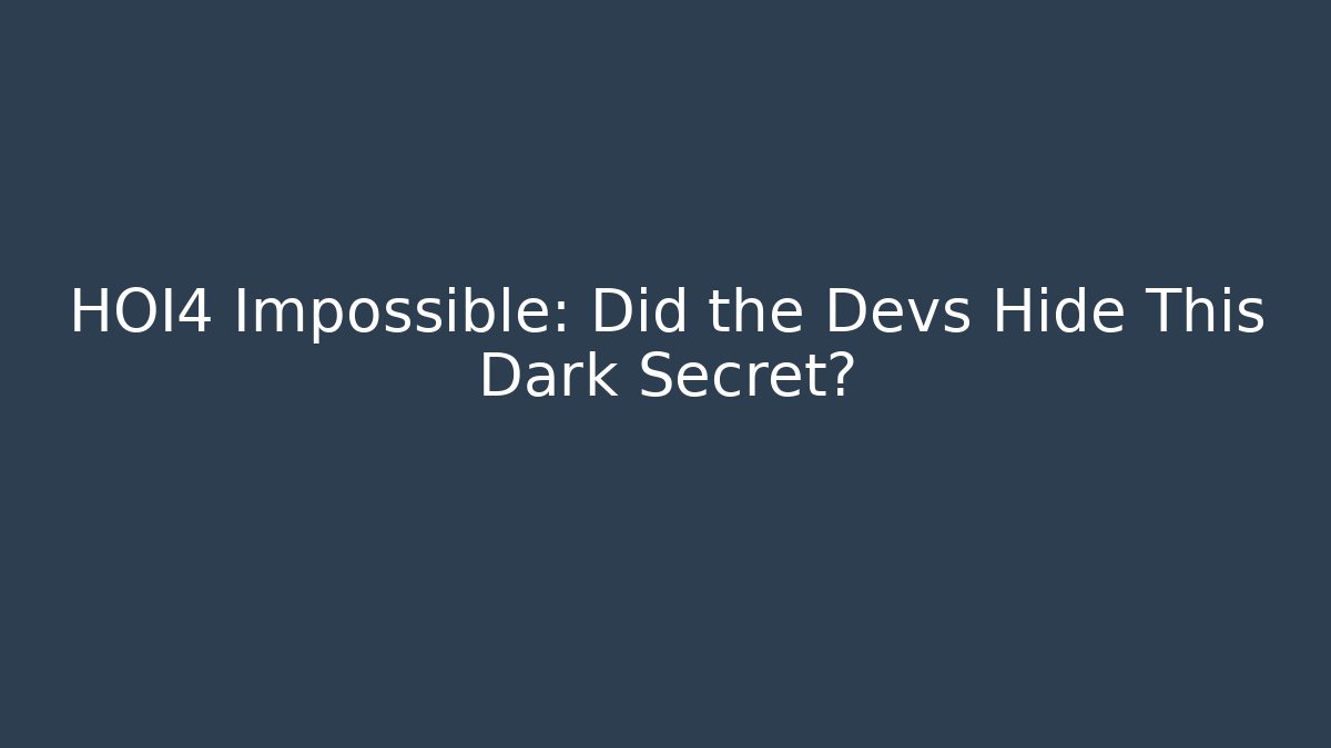 HOI4 Impossible: Did the Devs Hide This Dark Secret?