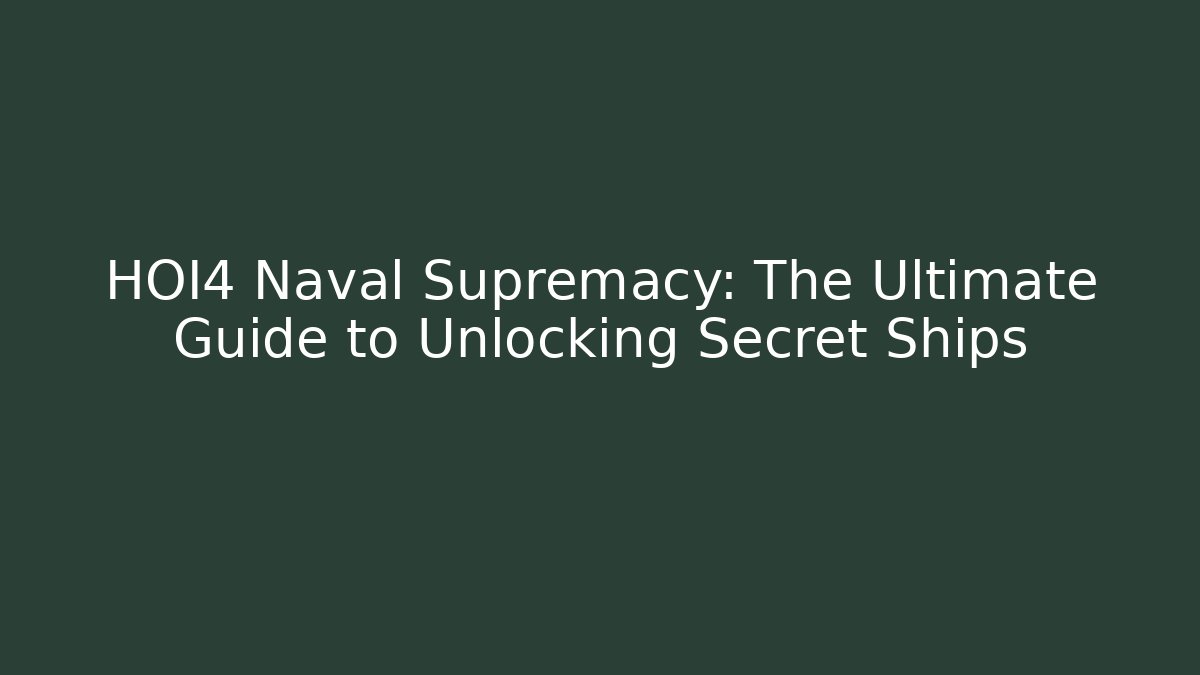 HOI4 Naval Supremacy: The Ultimate Guide to Unlocking Secret Ships - Critter Realm