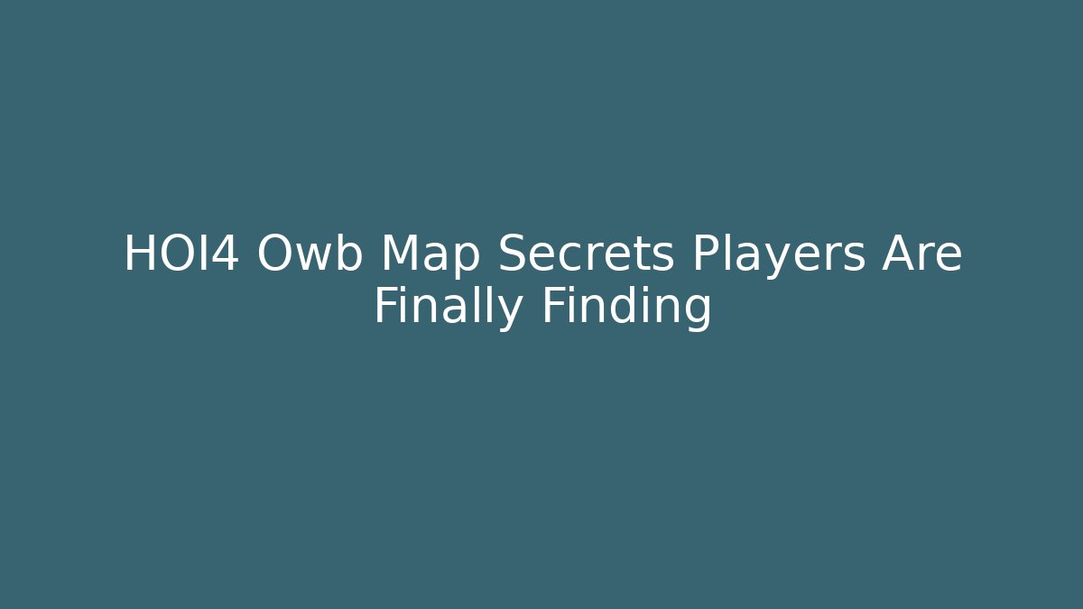 HOI4 Owb Map Secrets Players Are Finally Finding