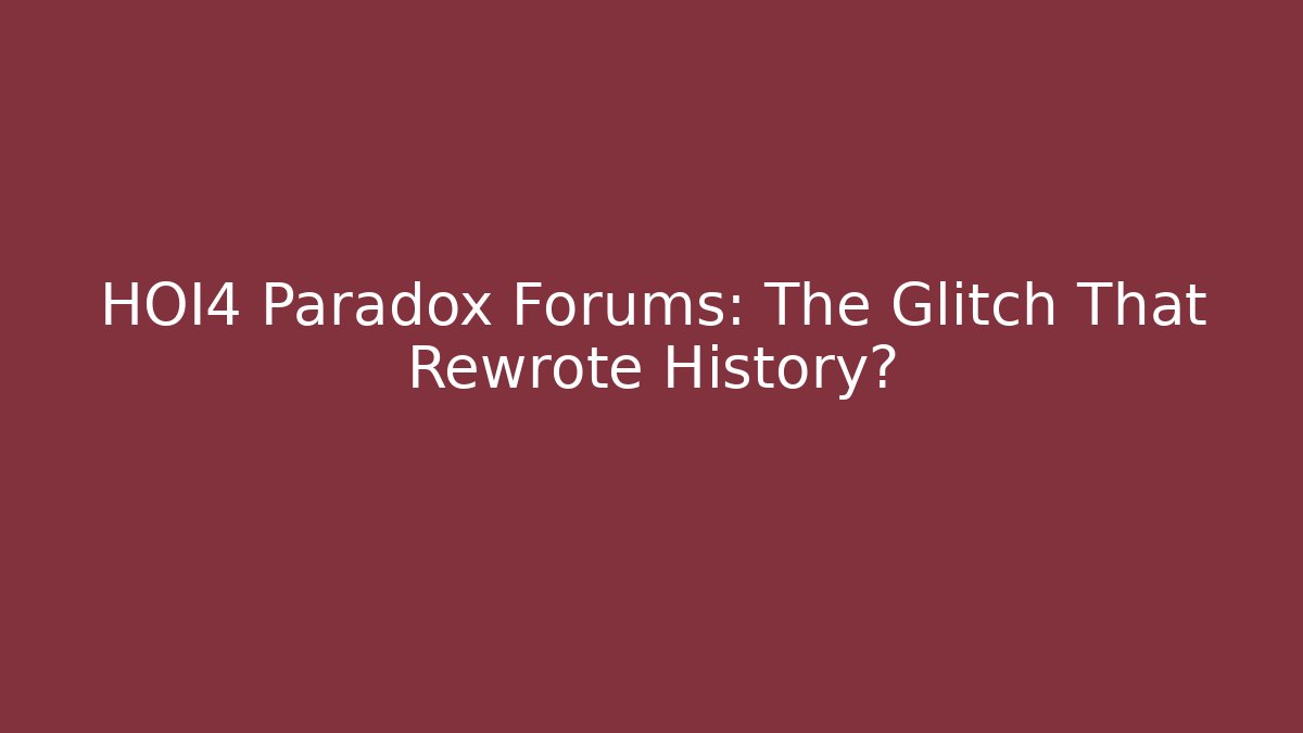 HOI4 Paradox Forums: The Glitch That Rewrote History? - Critter Realm