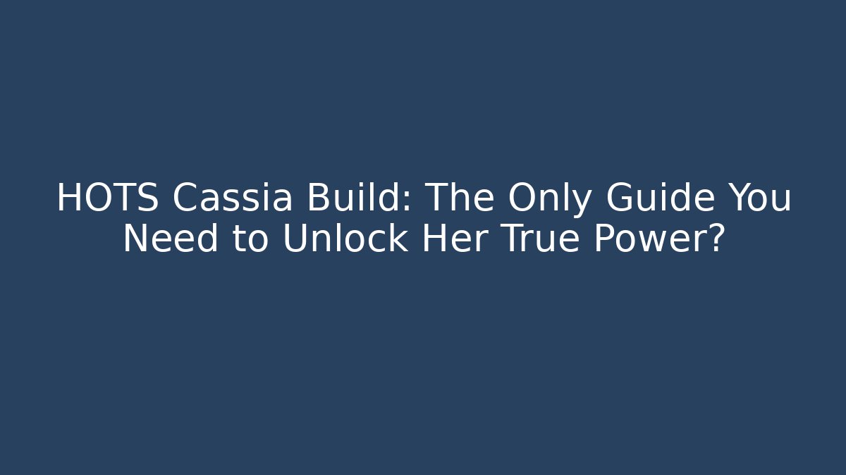 HOTS Cassia Build: The Only Guide You Need to Unlock Her True Power?