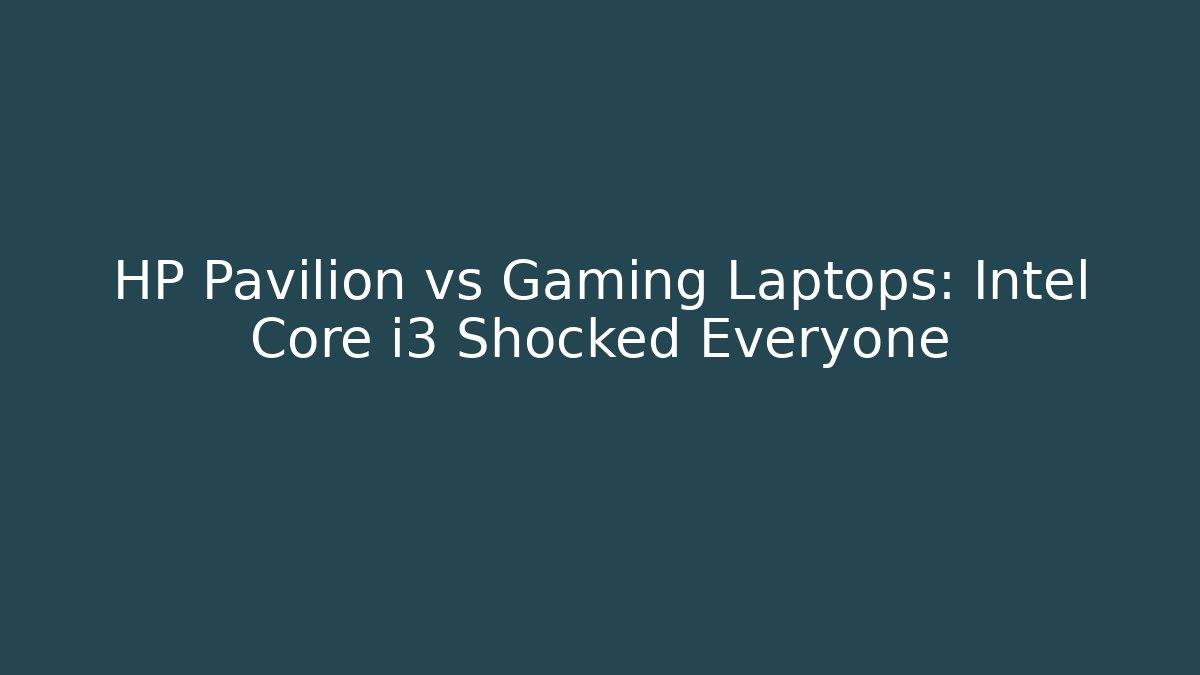 HP Pavilion vs Gaming Laptops: Intel Core i3 Shocked Everyone