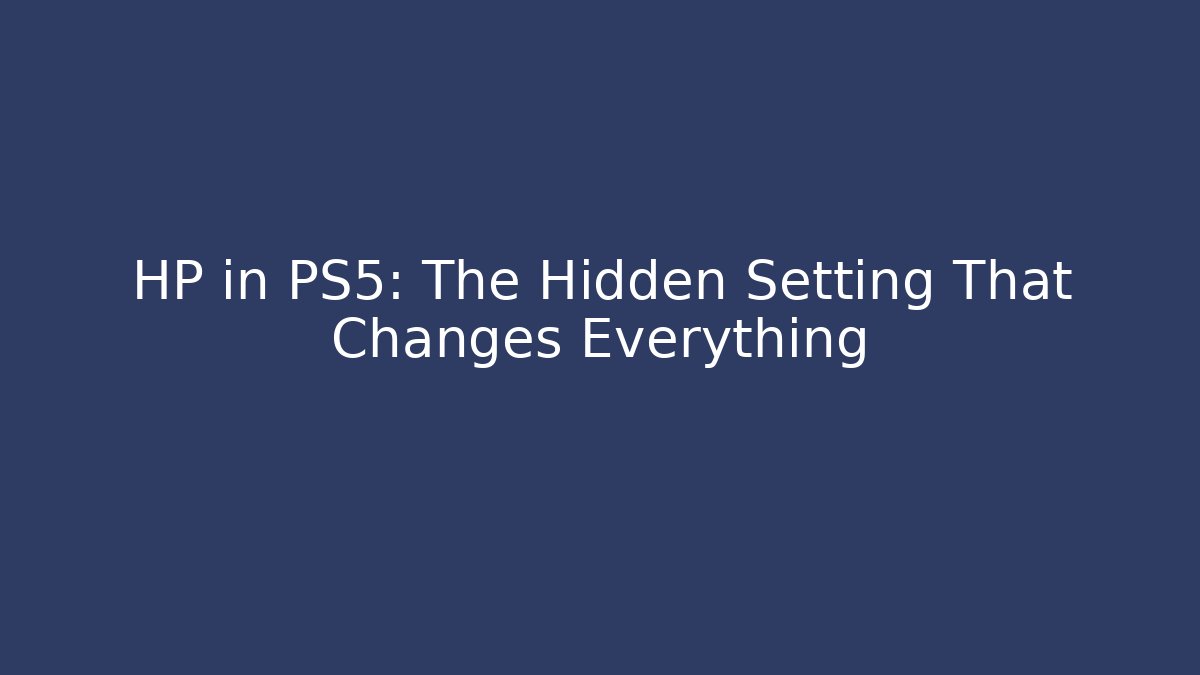 HP in PS5: The Hidden Setting That Changes Everything