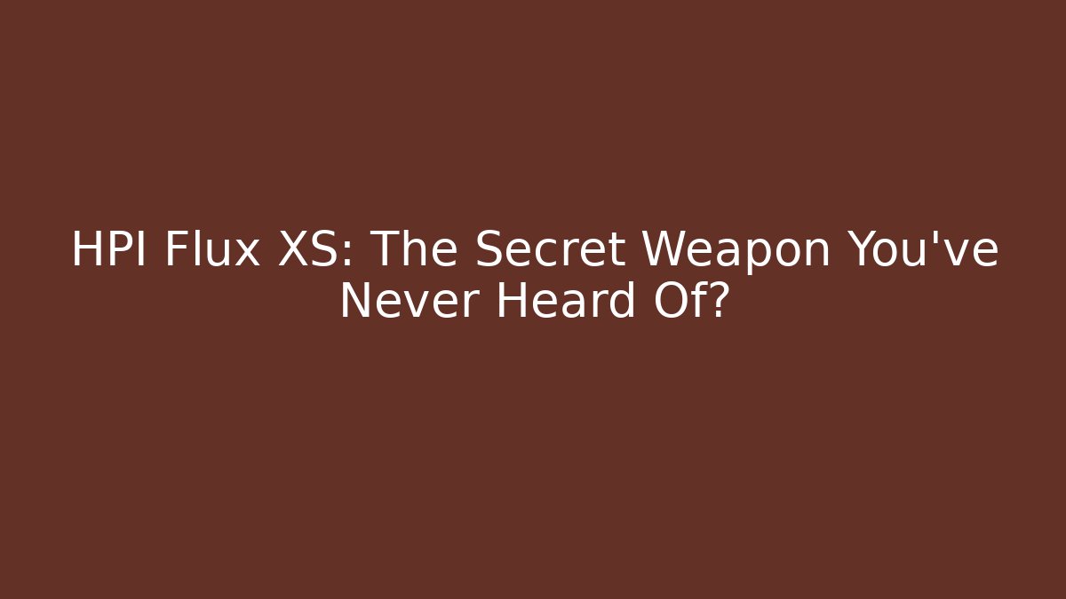 HPI Flux XS: The Secret Weapon You’ve Never Heard Of?