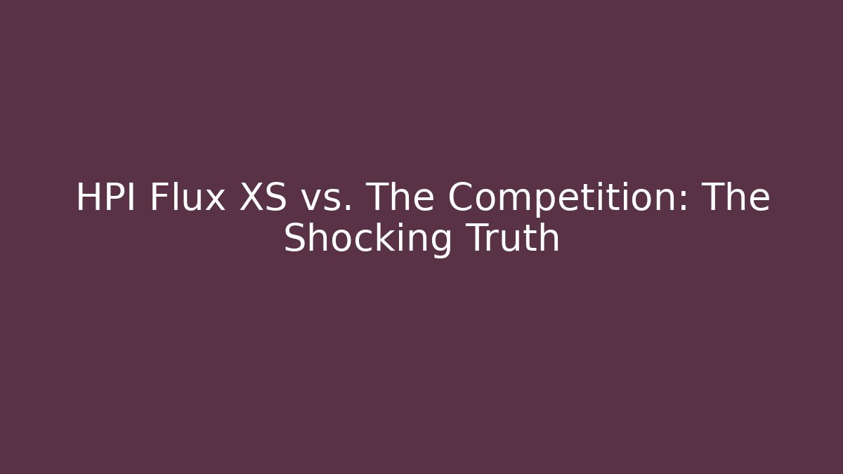 HPI Flux XS vs. The Competition: The Shocking Truth