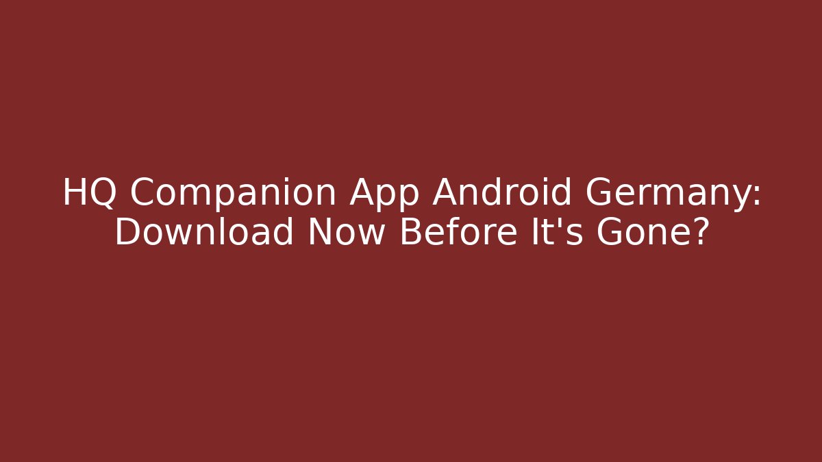 HQ Companion App Android Germany: Download Now Before It's Gone?
