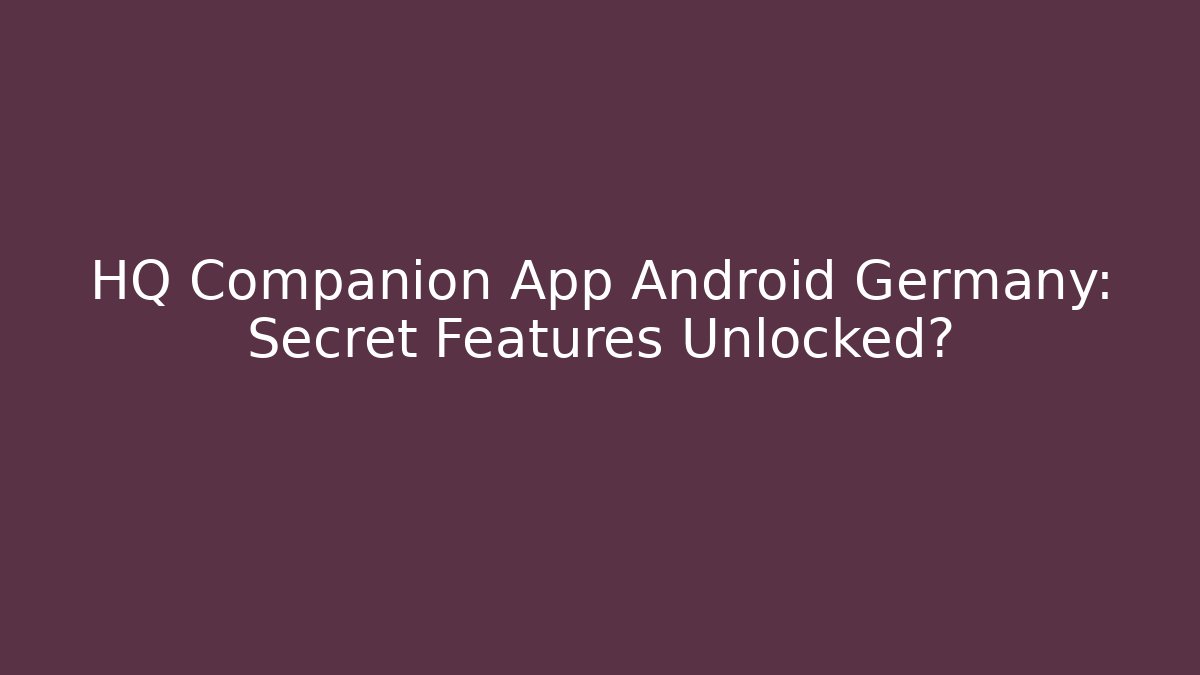 HQ Companion App Android Germany: Secret Features Unlocked? - Critter Realm