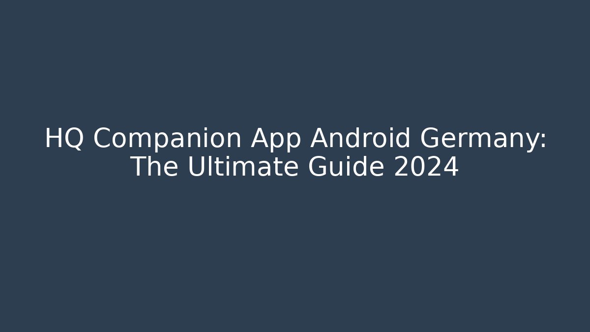 HQ Companion App Android Germany: The Ultimate Guide 2024 - Critter Realm