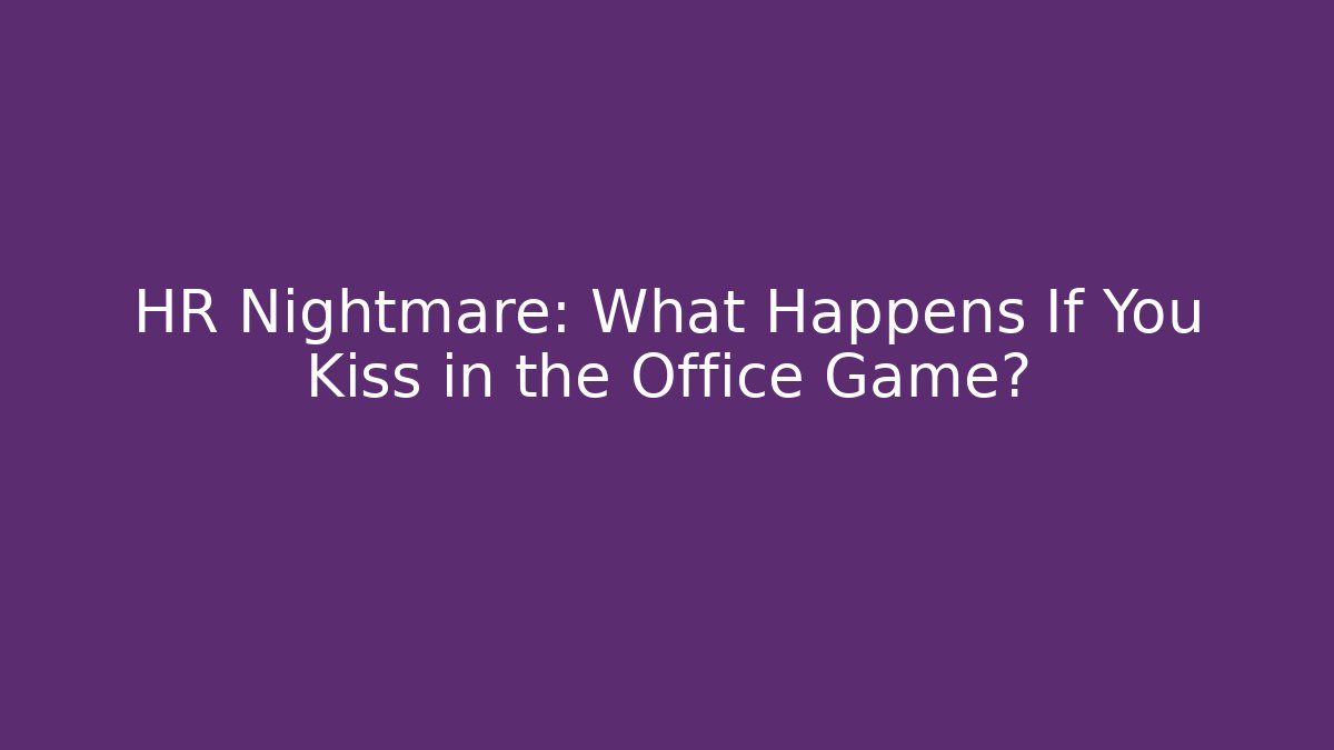 HR Nightmare: What Happens If You Kiss in the Office Game?