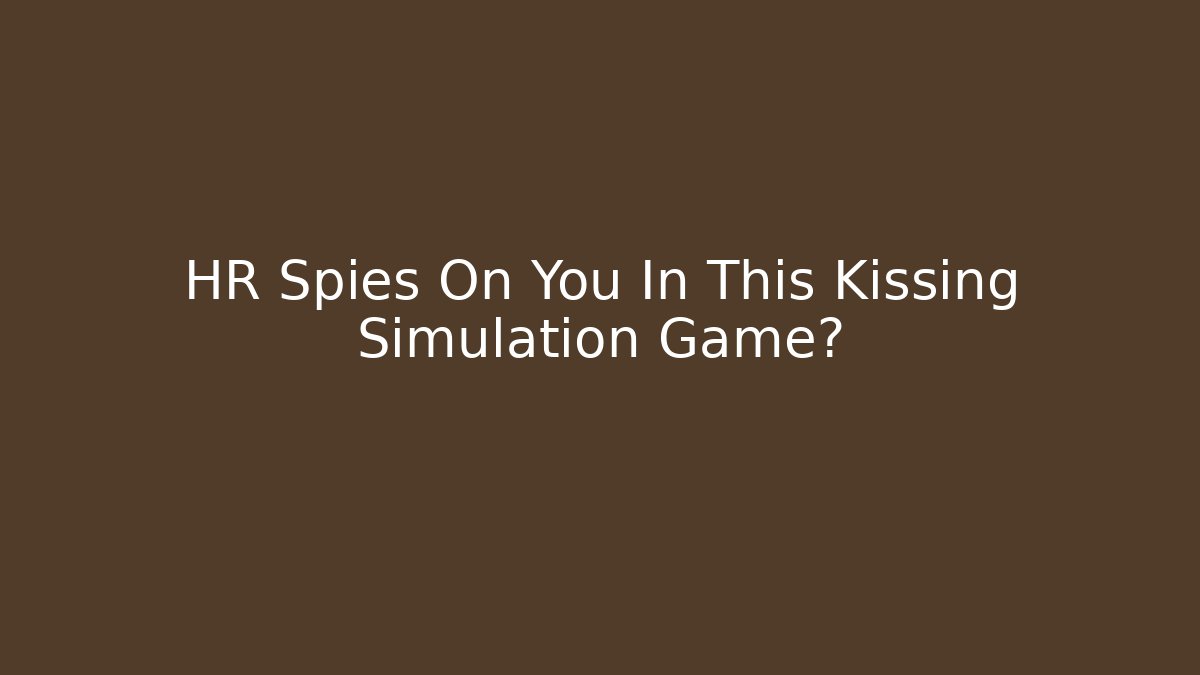 HR Spies On You In This Kissing Simulation Game?