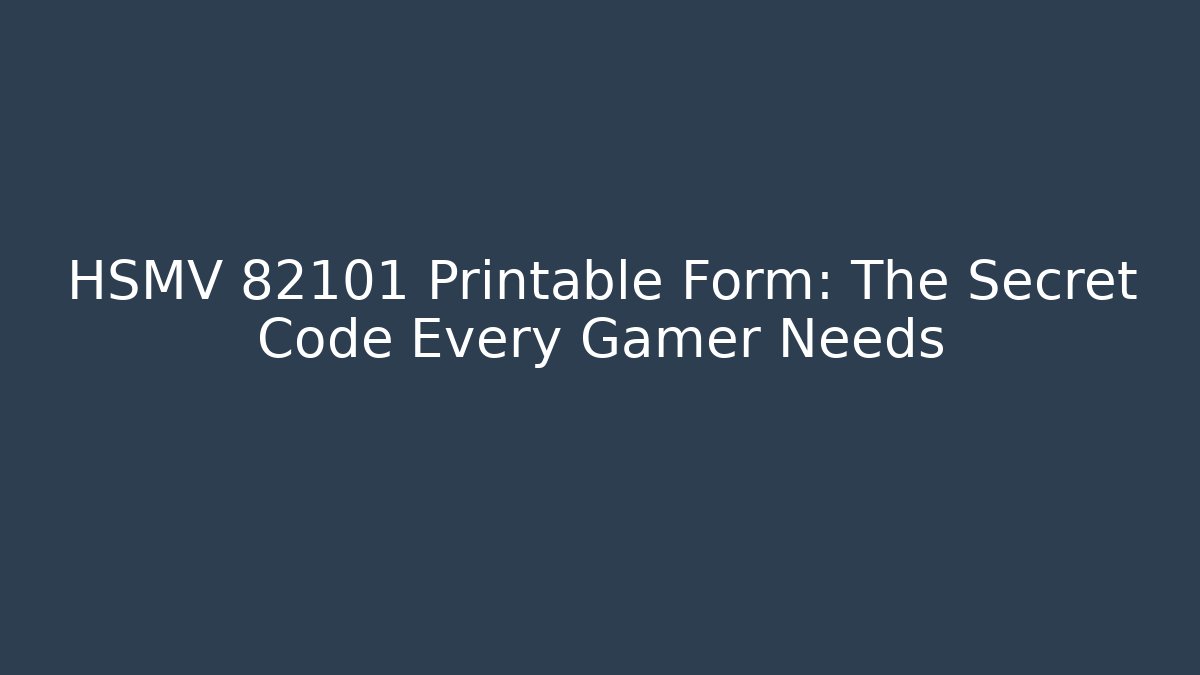 HSMV 82101 Printable Form: The Secret Code Every Gamer Needs