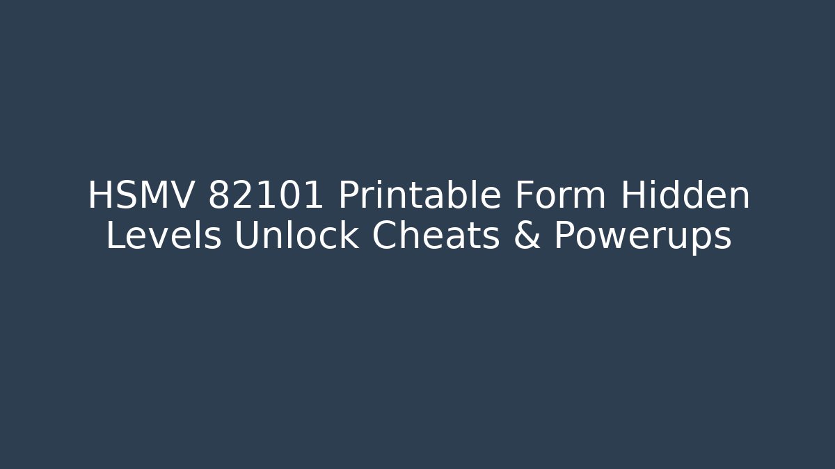 HSMV 82101 Printable Form Hidden Levels Unlock Cheats & Powerups