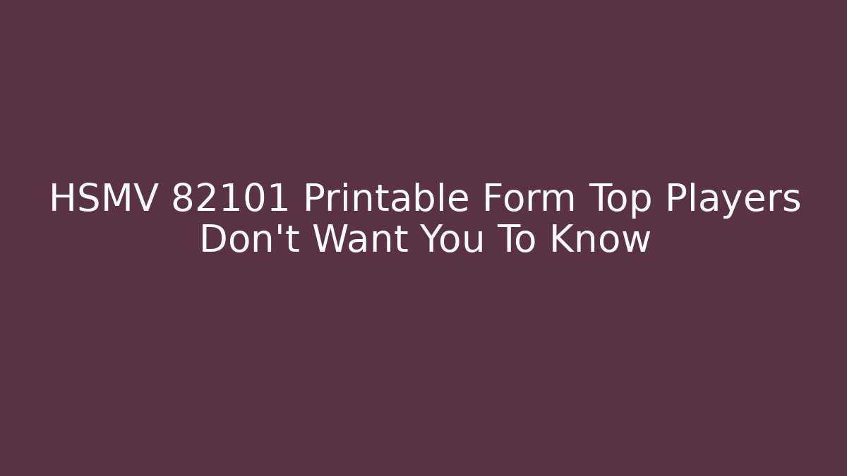 HSMV 82101 Printable Form Top Players Don't Want You To Know