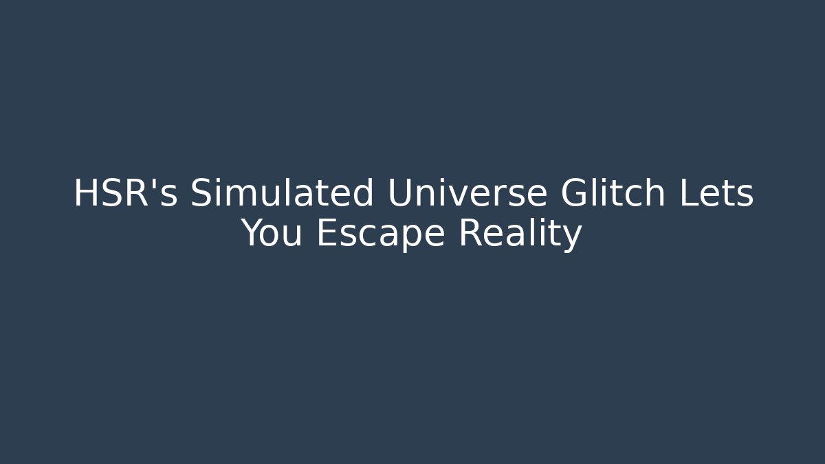 HSR's Simulated Universe Glitch Lets You Escape Reality