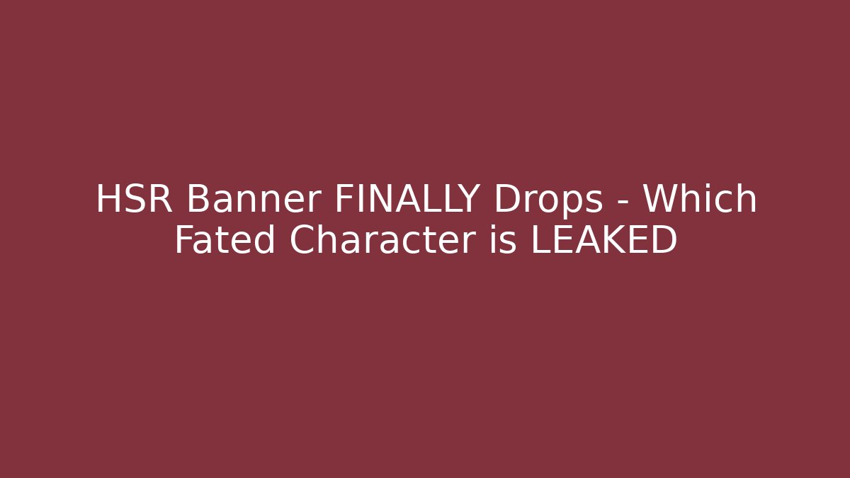 HSR Banner FINALLY Drops – Which Fated Character is LEAKED