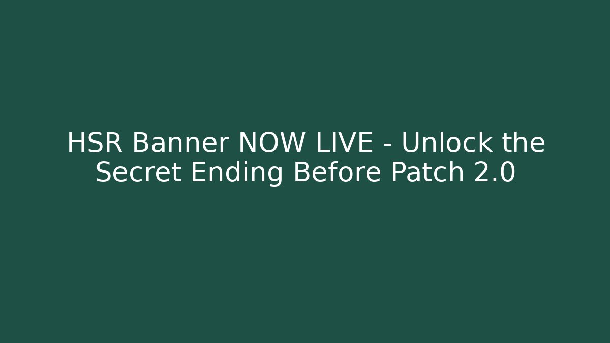 HSR Banner NOW LIVE – Unlock the Secret Ending Before Patch 2.0