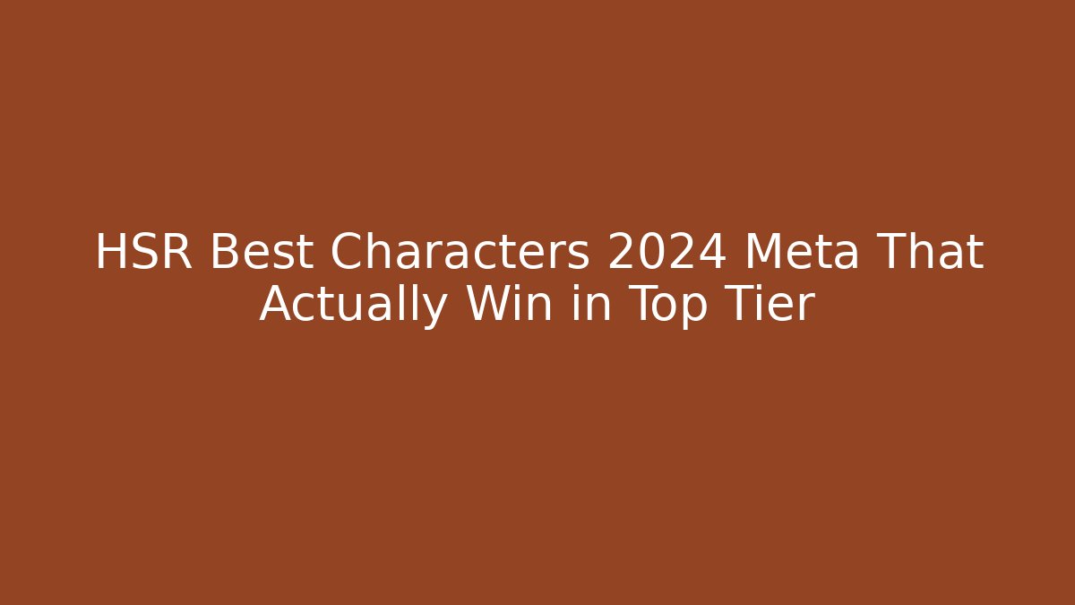 HSR Best Characters 2024 Meta That Actually Win in Top Tier