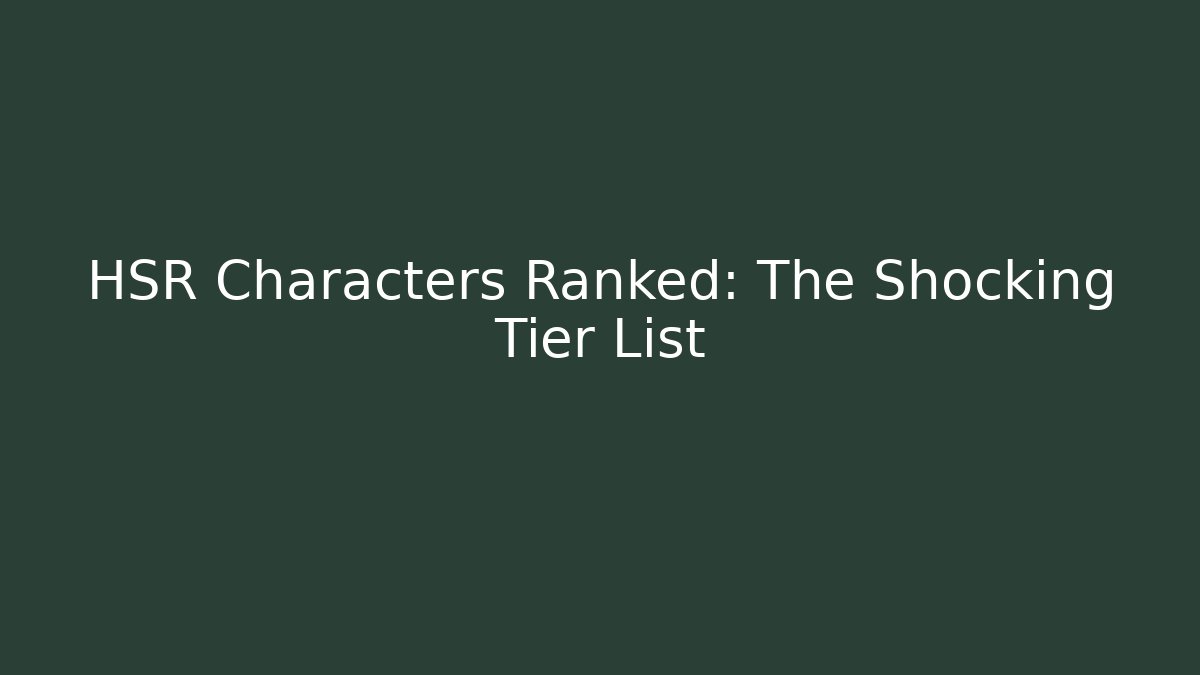 HSR Characters Ranked: The Shocking Tier List - Critter Realm