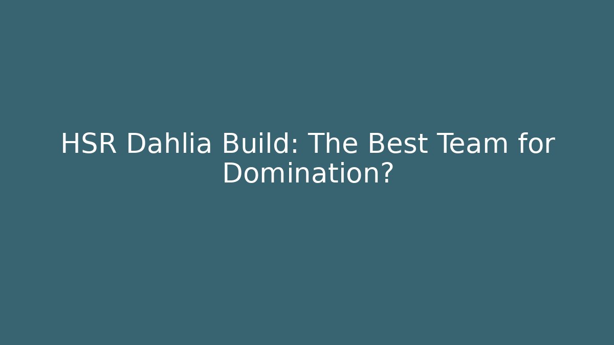 HSR Dahlia Build: The Best Team for Domination?