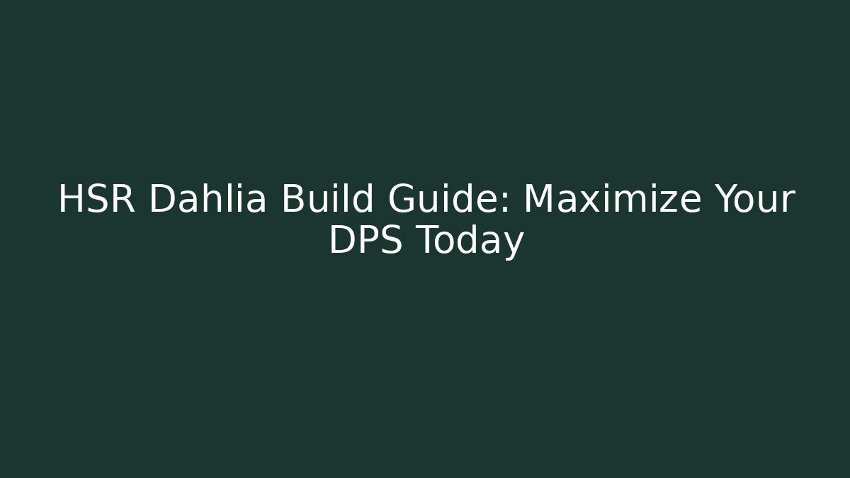 HSR Dahlia Build Guide: Maximize Your DPS Today