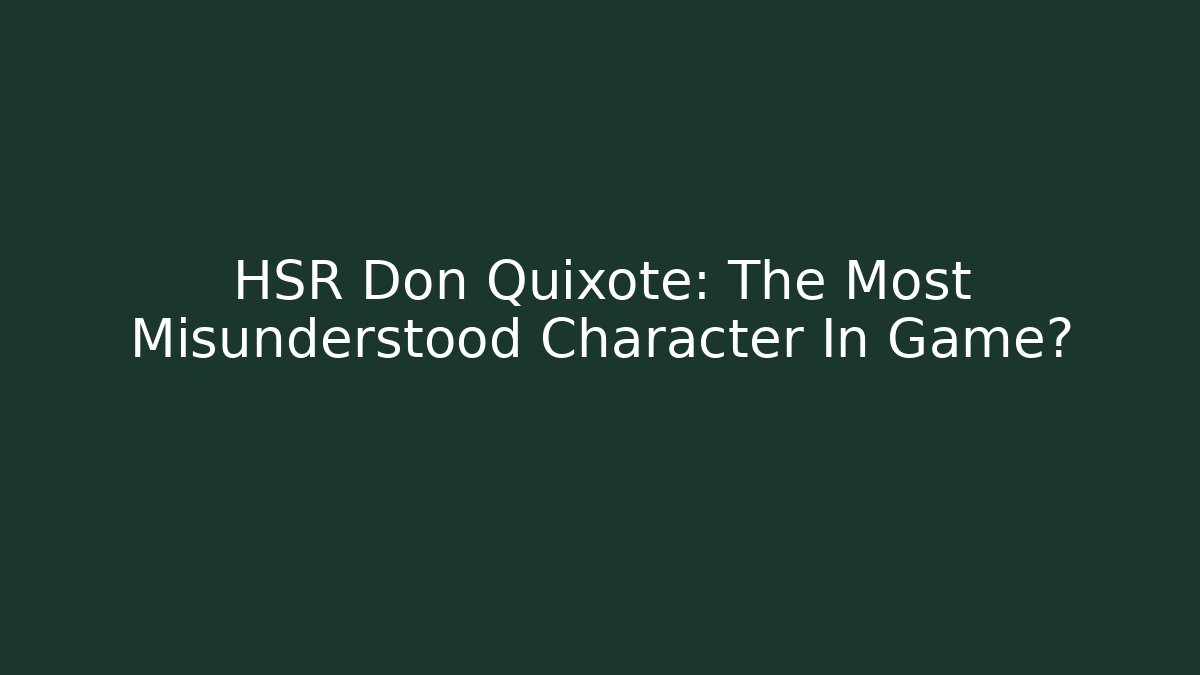 HSR Don Quixote: The Most Misunderstood Character In Game?