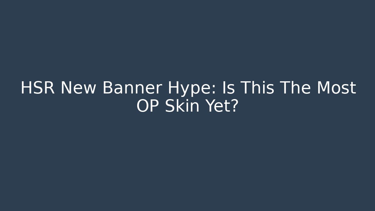HSR New Banner Hype: Is This The Most OP Skin Yet?