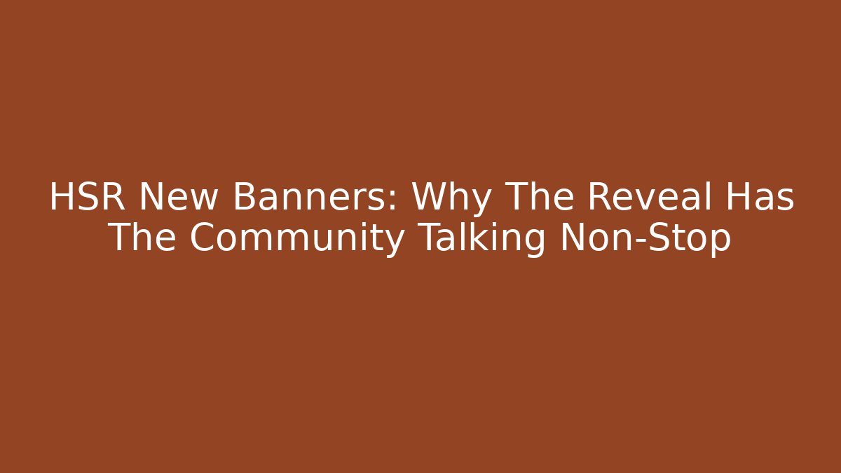 HSR New Banners: Why The Reveal Has The Community Talking Non-Stop