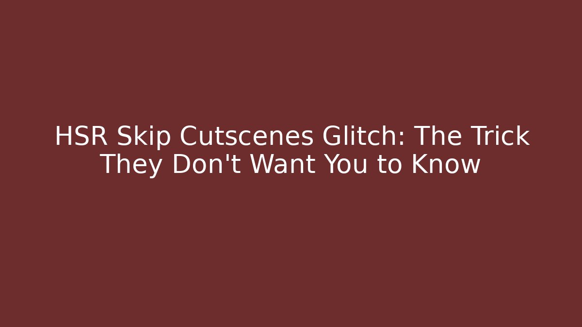 HSR Skip Cutscenes Glitch: The Trick They Don't Want You to Know