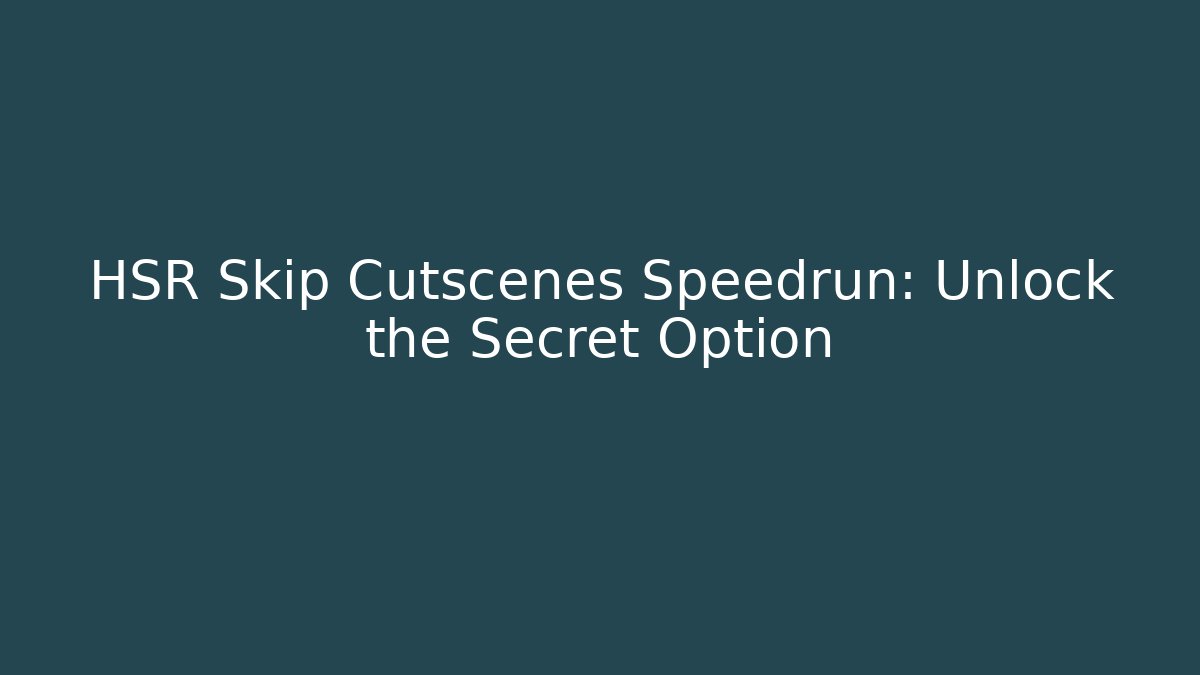HSR Skip Cutscenes Speedrun: Unlock the Secret Option