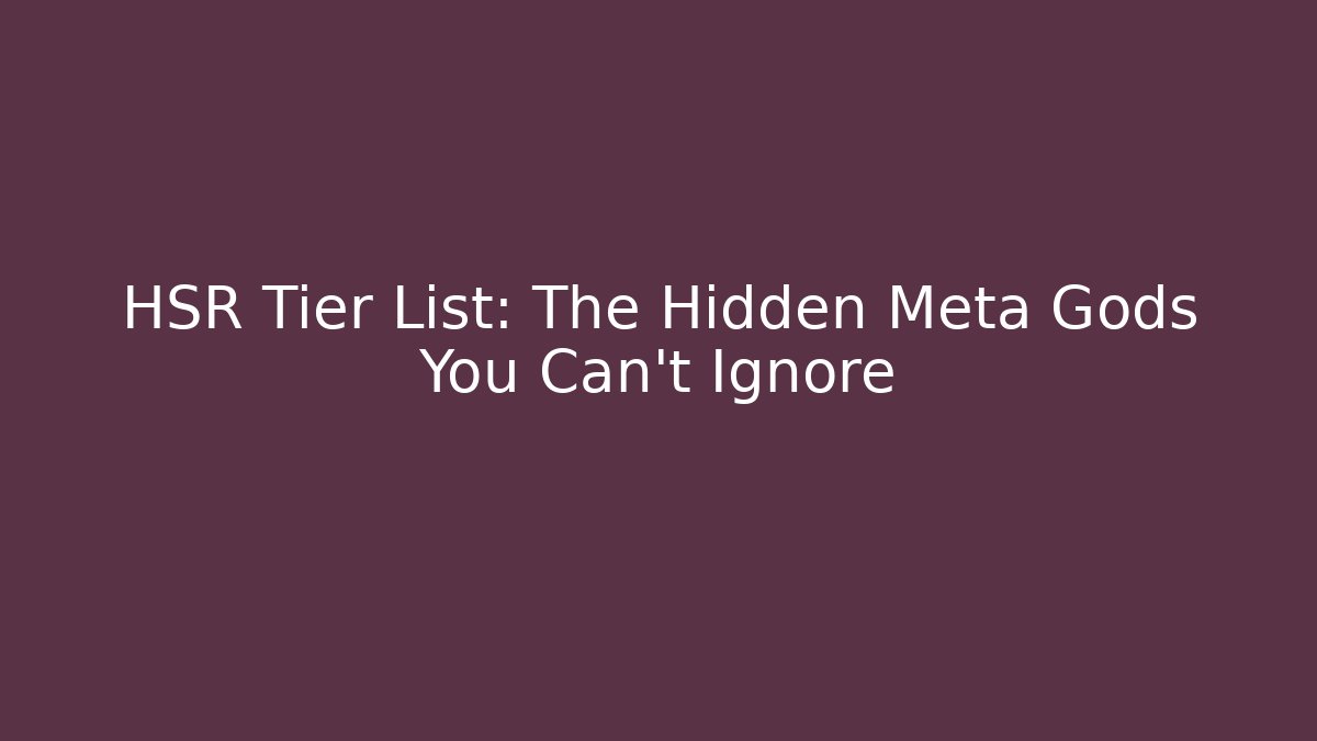 HSR Tier List: The Hidden Meta Gods You Can't Ignore
