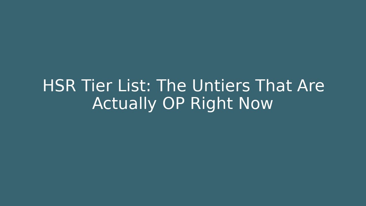 HSR Tier List: The Untiers That Are Actually OP Right Now