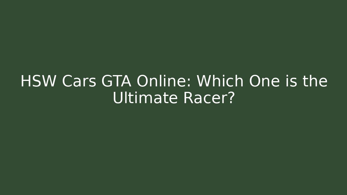 HSW Cars GTA Online: Which One is the Ultimate Racer?